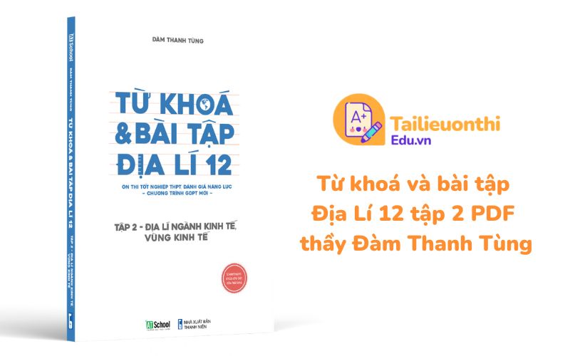 Từ khoá và bài tập Địa Lí 12 tập 2 PDF thầy Đàm Thanh Tùng